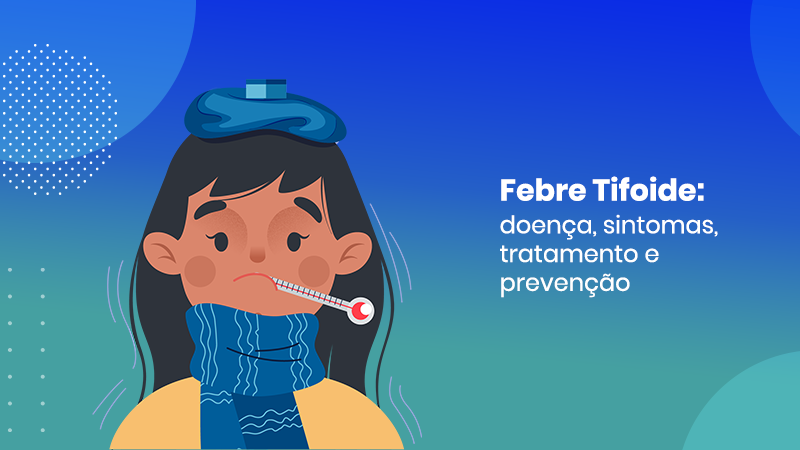 Febre Tifoide: Doença, Sintomas, Tratamento E Prevenção | Vacinas